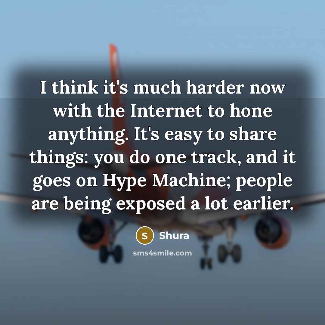 “I think it's much harder now with the Internet to…” quote by Shura