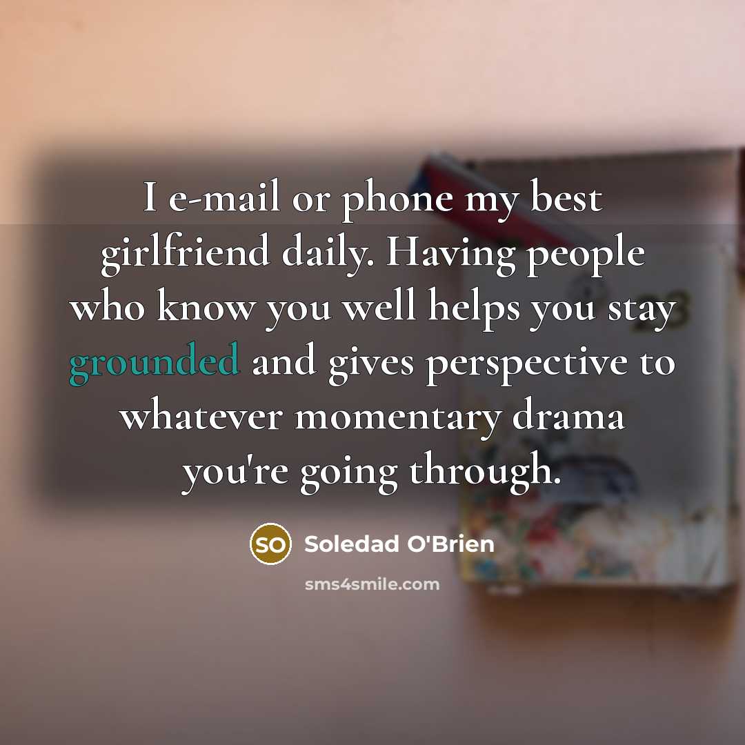“I e-mail or phone my best girlfriend daily. Having people…” quote by Soledad O'Brien