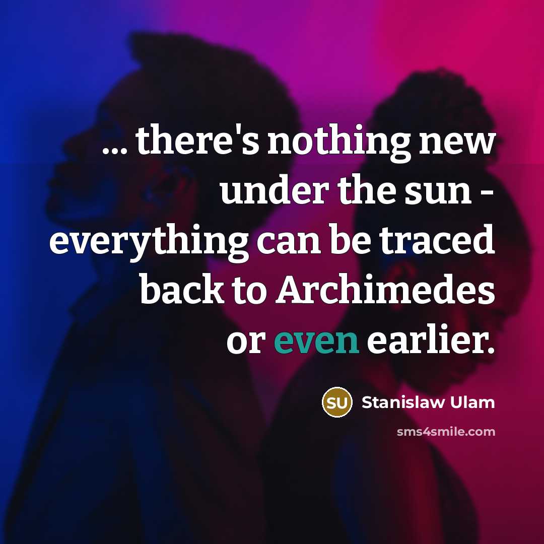 “... there's nothing new under the sun - everything can…” quote by Stanislaw Ulam