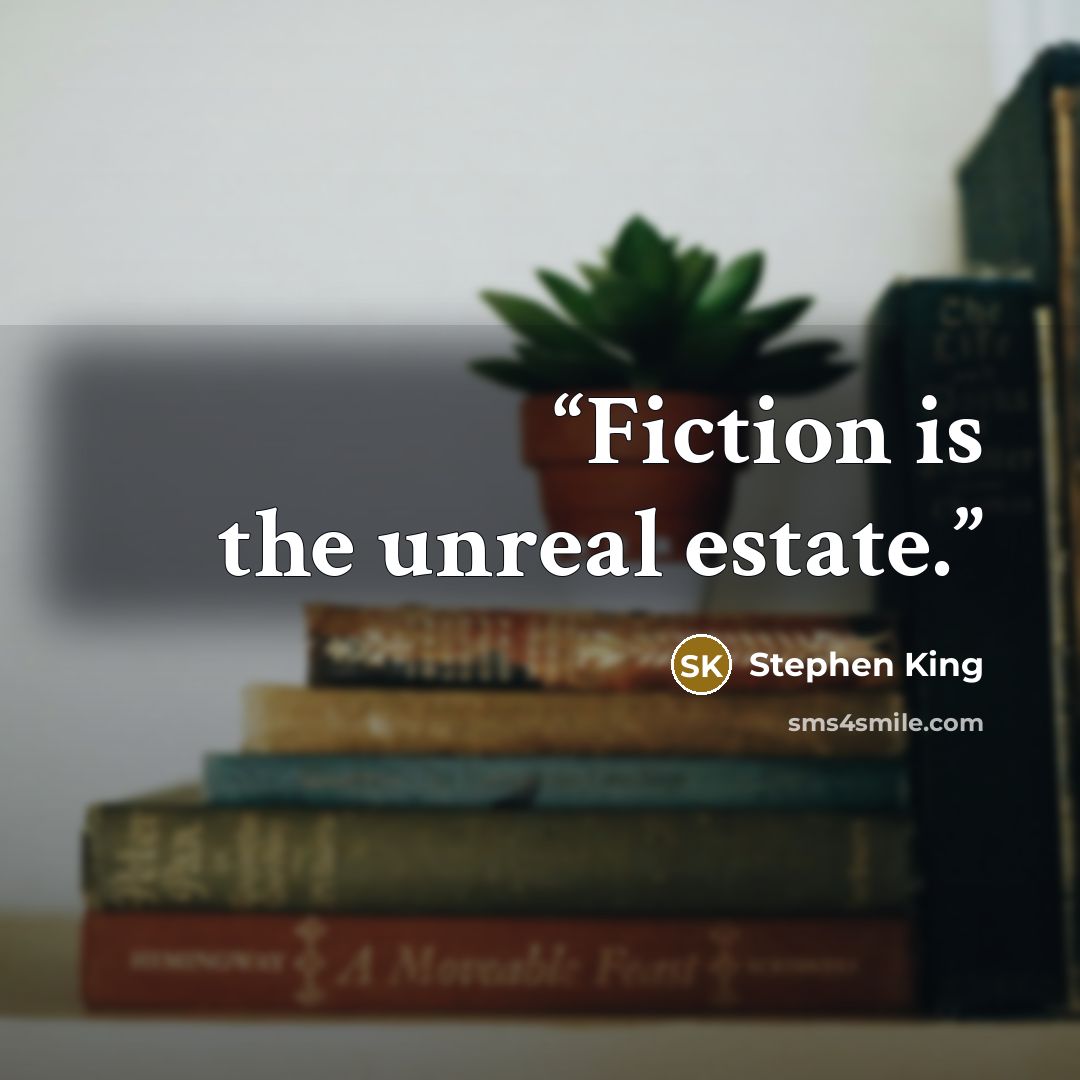 “Fiction is the unreal estate.” quote by Stephen King