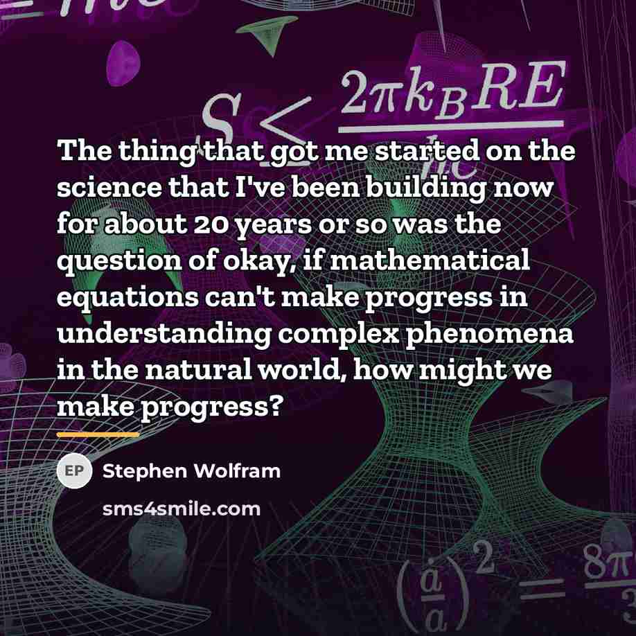 “The thing that got me started on the science that…” quote by Stephen Wolfram