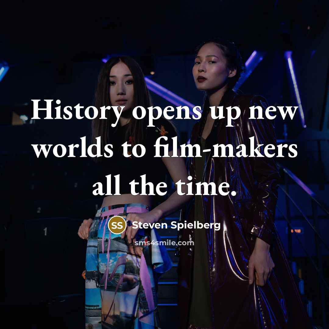 “History opens up new worlds to film-makers all the time.…” quote by Steven Spielberg