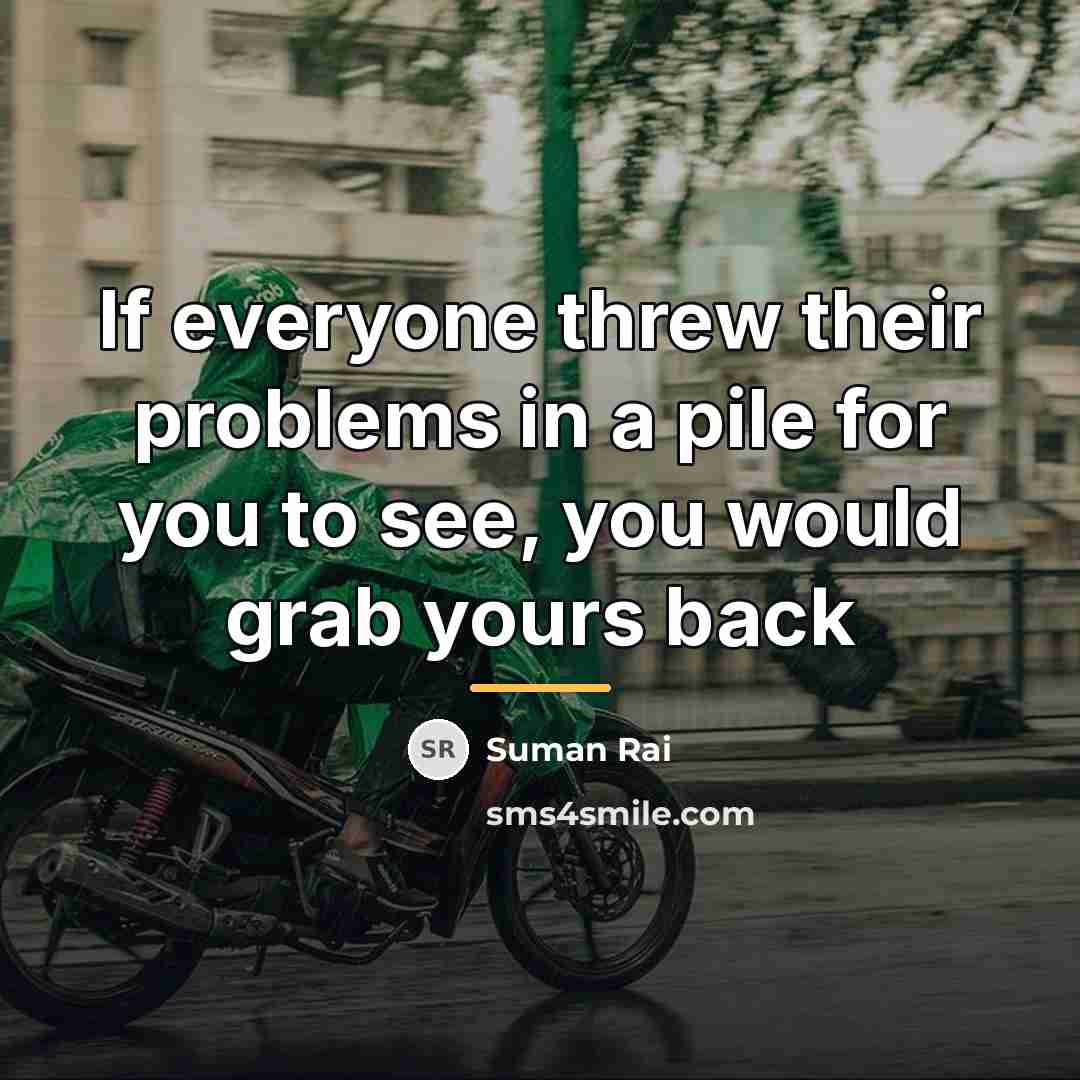 “If everyone threw their problems in a pile for you…” quote by Suman Rai