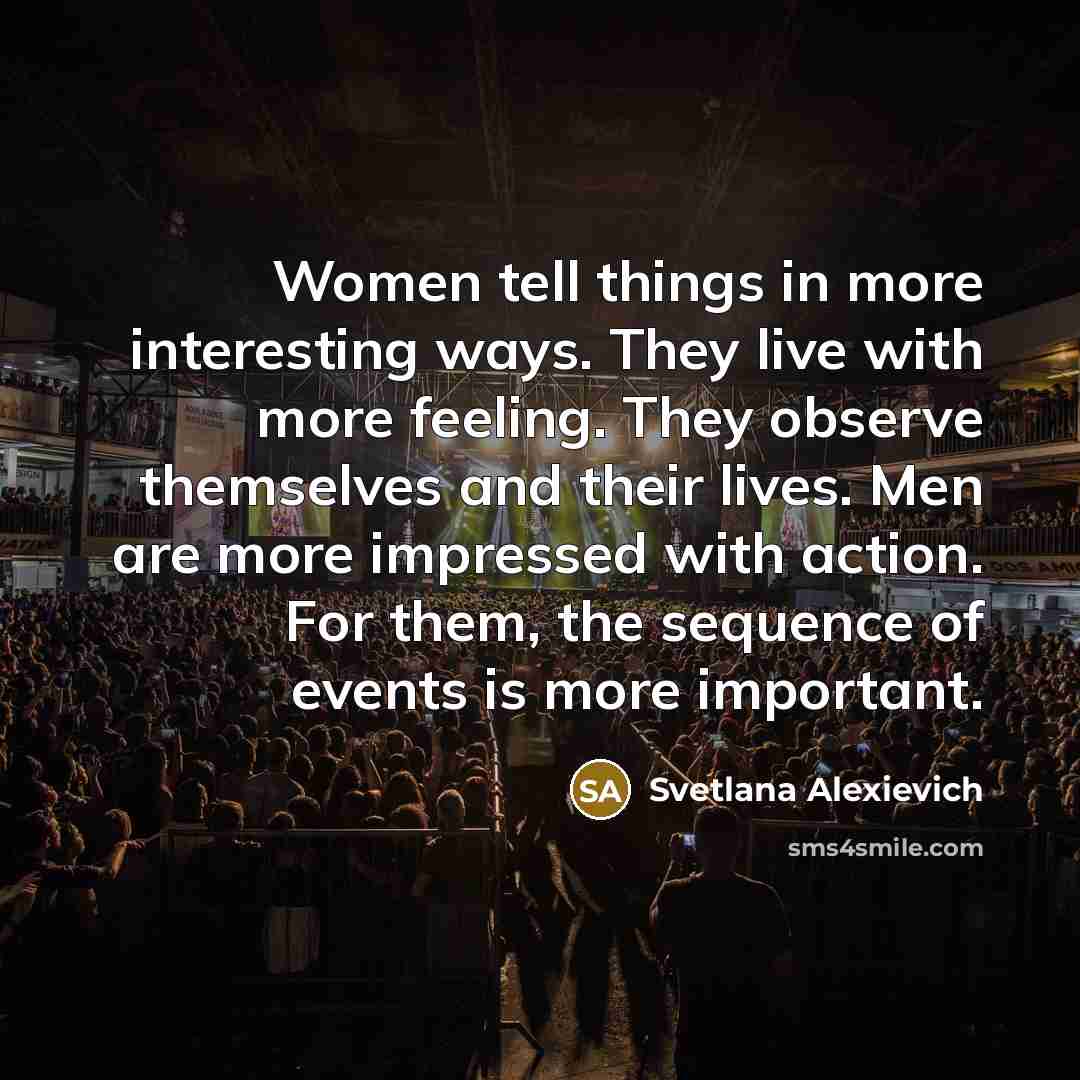 “Women tell things in more interesting ways. They live with…” quote by Svetlana Alexievich
