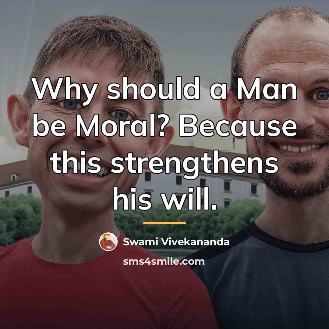 “Why should a Man be Moral? Because this strengthens his…” quote by Swami Vivekananda