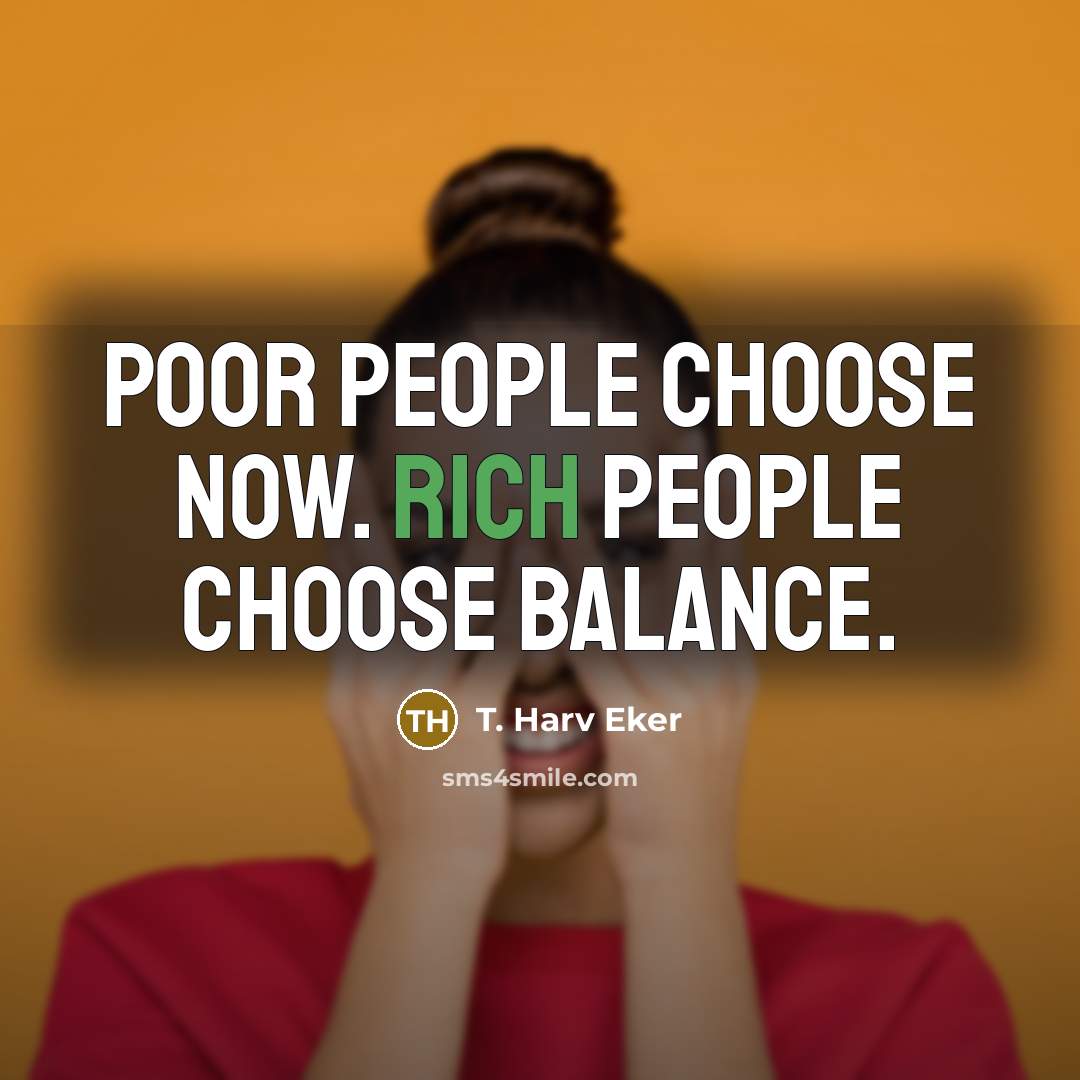 “Poor people choose now. Rich people choose balance.…” quote by T. Harv Eker