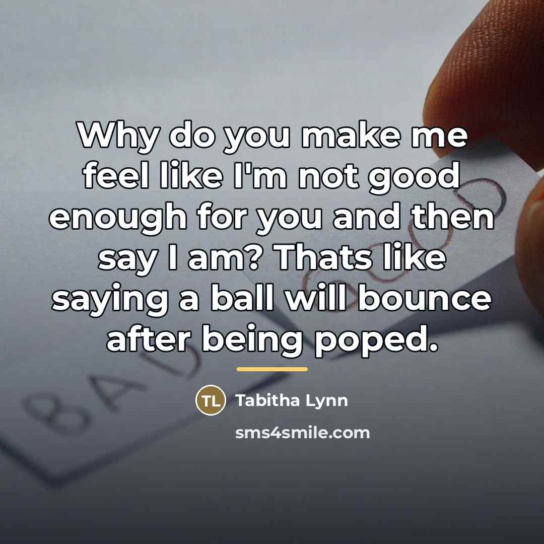 “Why do you make me feel like I'm not good…” quote by Tabitha Lynn