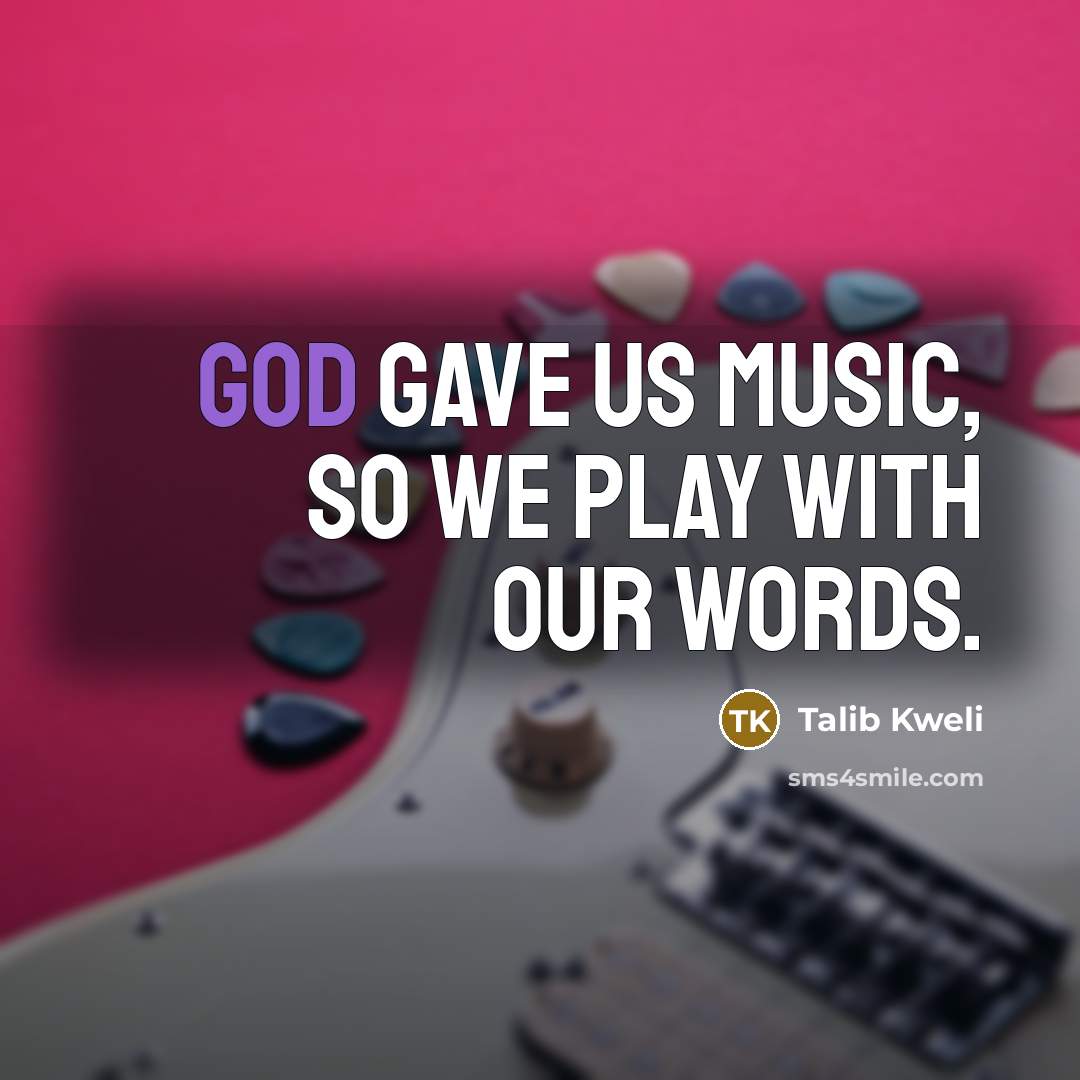 “God gave us music, so we play with our words.…” quote by Talib Kweli