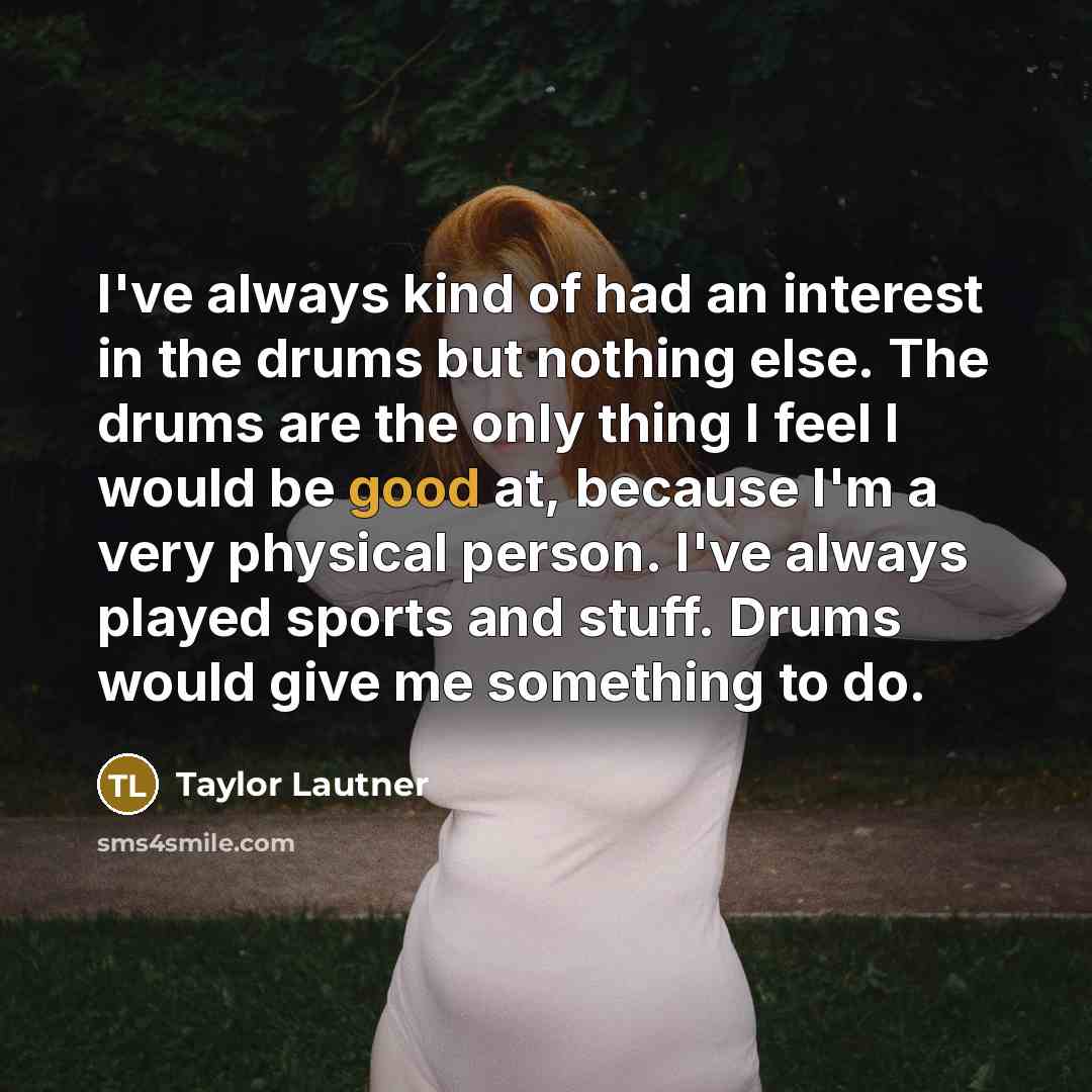 “I've always kind of had an interest in the drums…” quote by Taylor Lautner