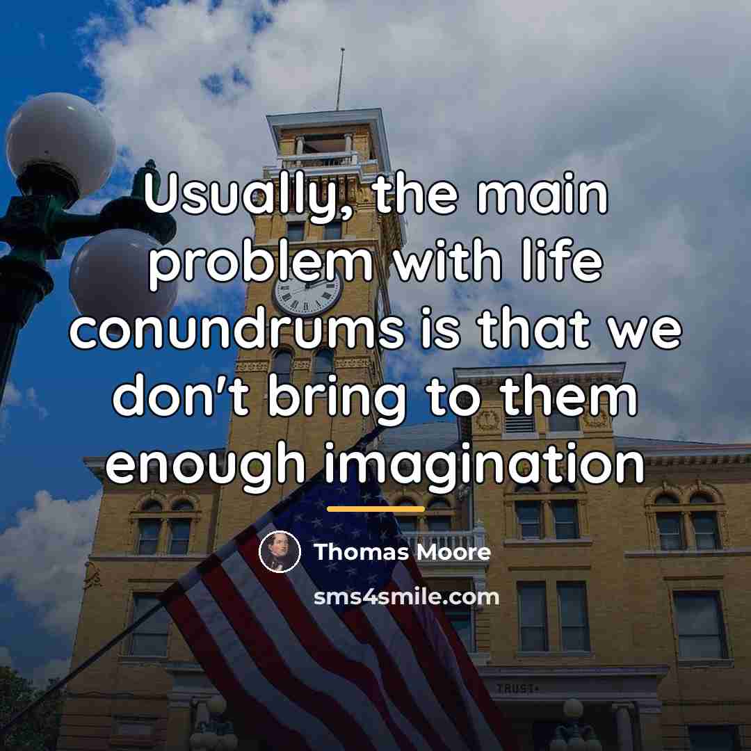 “Usually, the main problem with life conundrums is that we…” quote by Thomas Moore