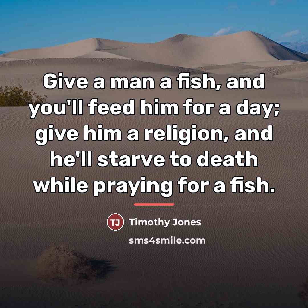 “Give a man a fish, and you'll feed him for…” quote by Timothy Jones