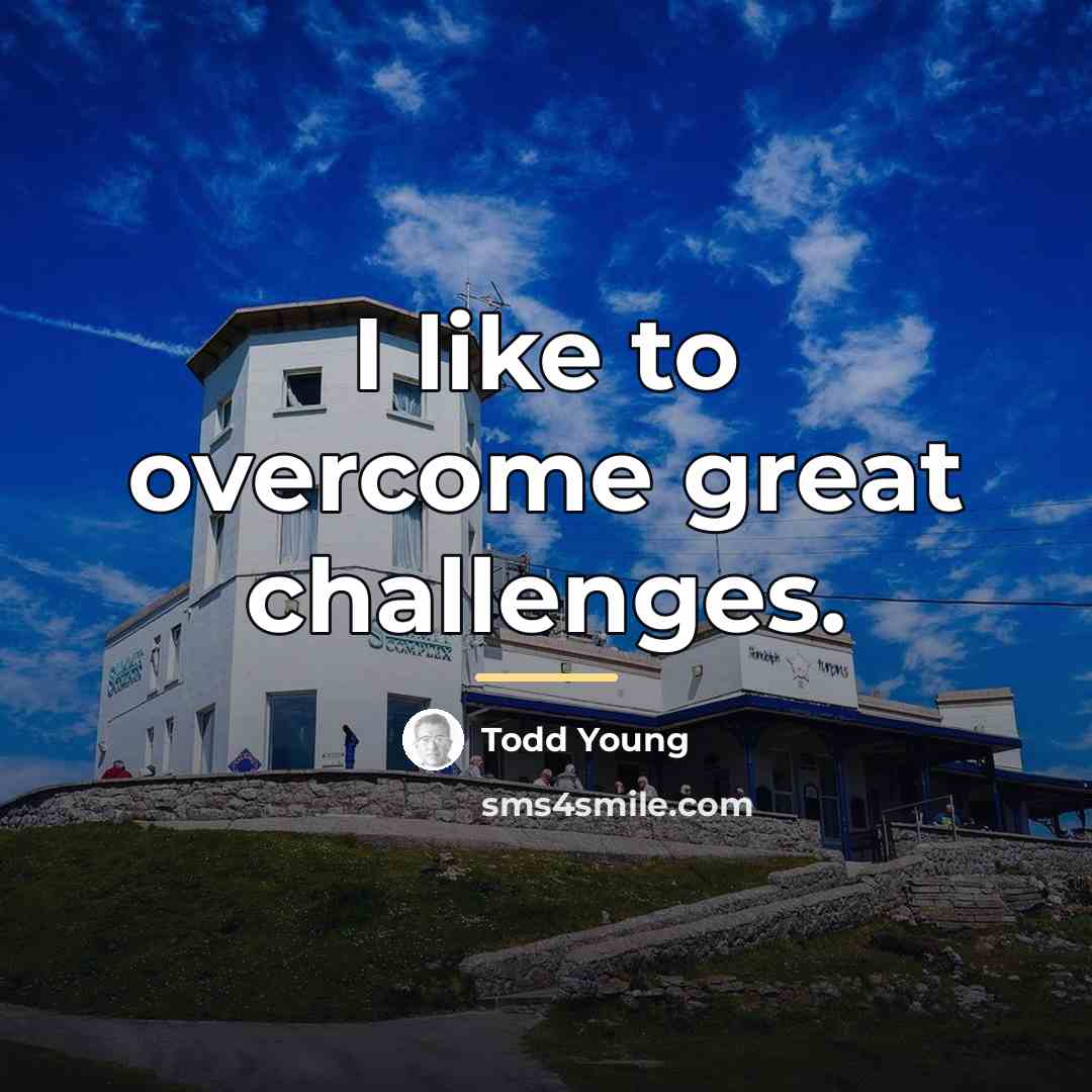 “I like to overcome great challenges.…” quote by Todd Young