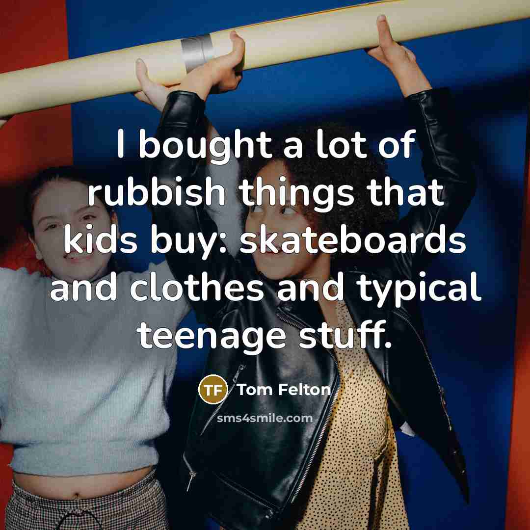 “I bought a lot of rubbish things that kids buy:…” quote by Tom Felton
