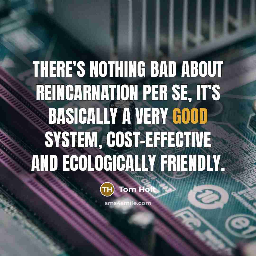 “There’s nothing bad about reincarnation per se, it’s basically a…” quote by Tom Holt
