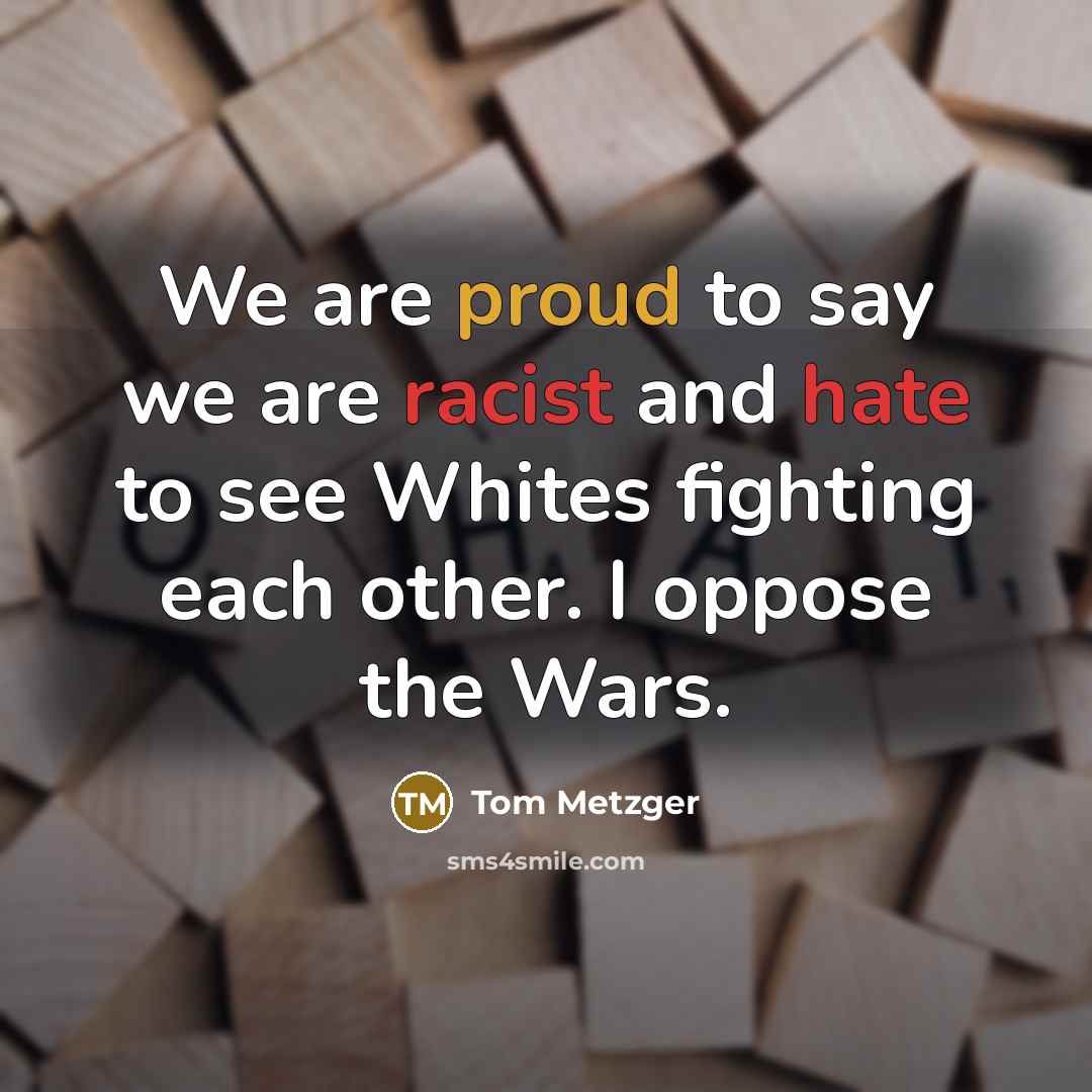 “We are proud to say we are racist and hate…” quote by Tom Metzger