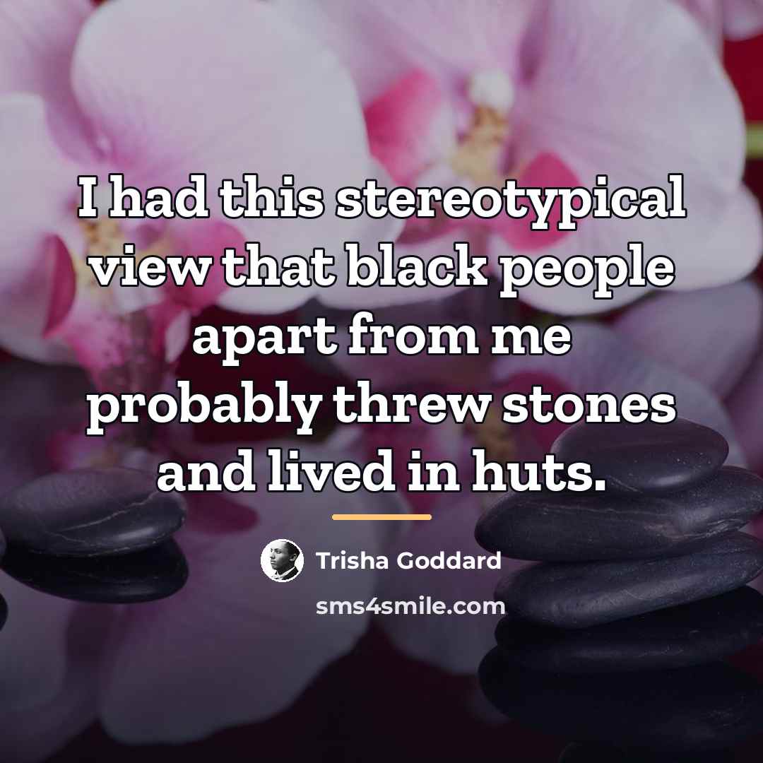 “I had this stereotypical view that black people apart from…” quote by Trisha Goddard