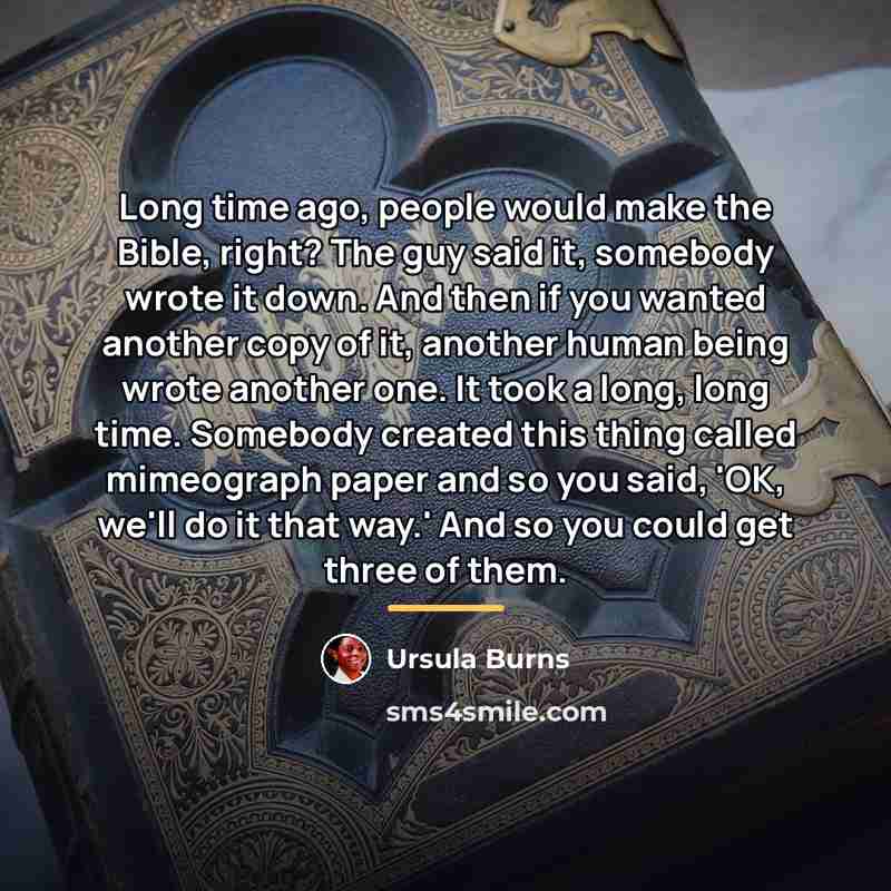 “Long time ago, people would make the Bible, right? The…” quote by Ursula Burns