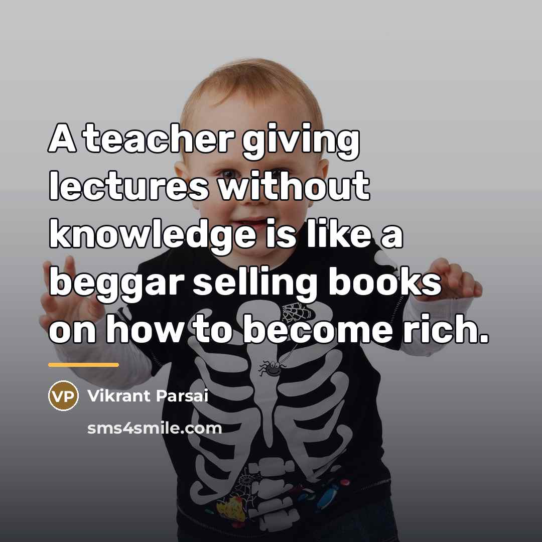 “A teacher giving lectures without knowledge is like a beggar…” quote by Vikrant Parsai