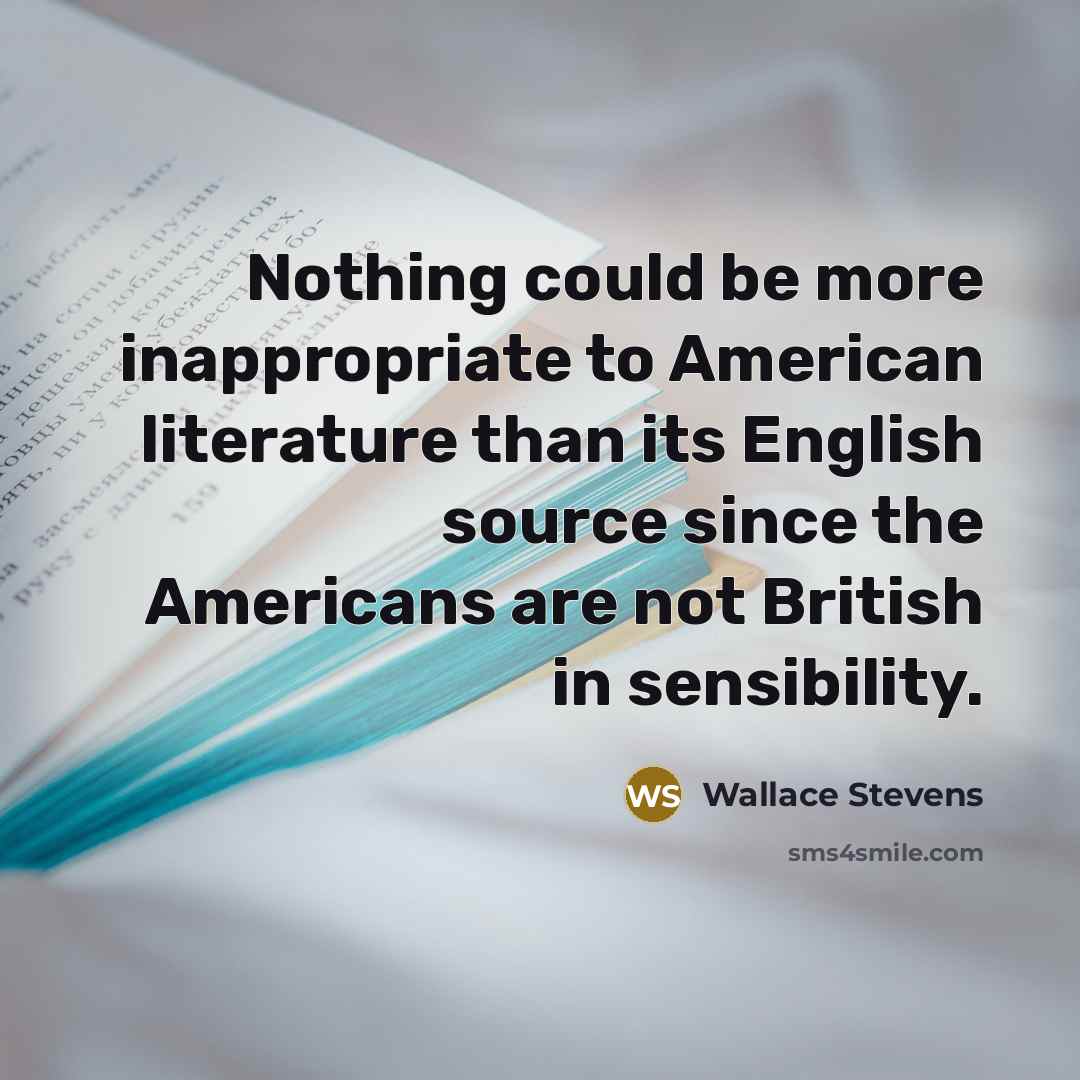 “Nothing could be more inappropriate to American literature than its…” quote by Wallace Stevens