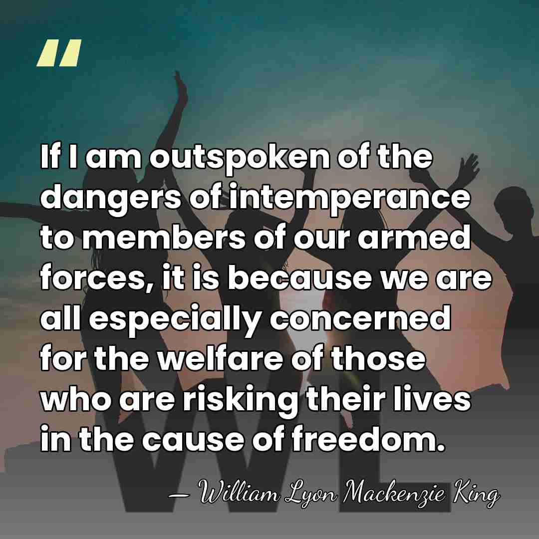 If I am outspoken of the dangers of intemperance to members of&hellip; - William Lyon Mackenzie King