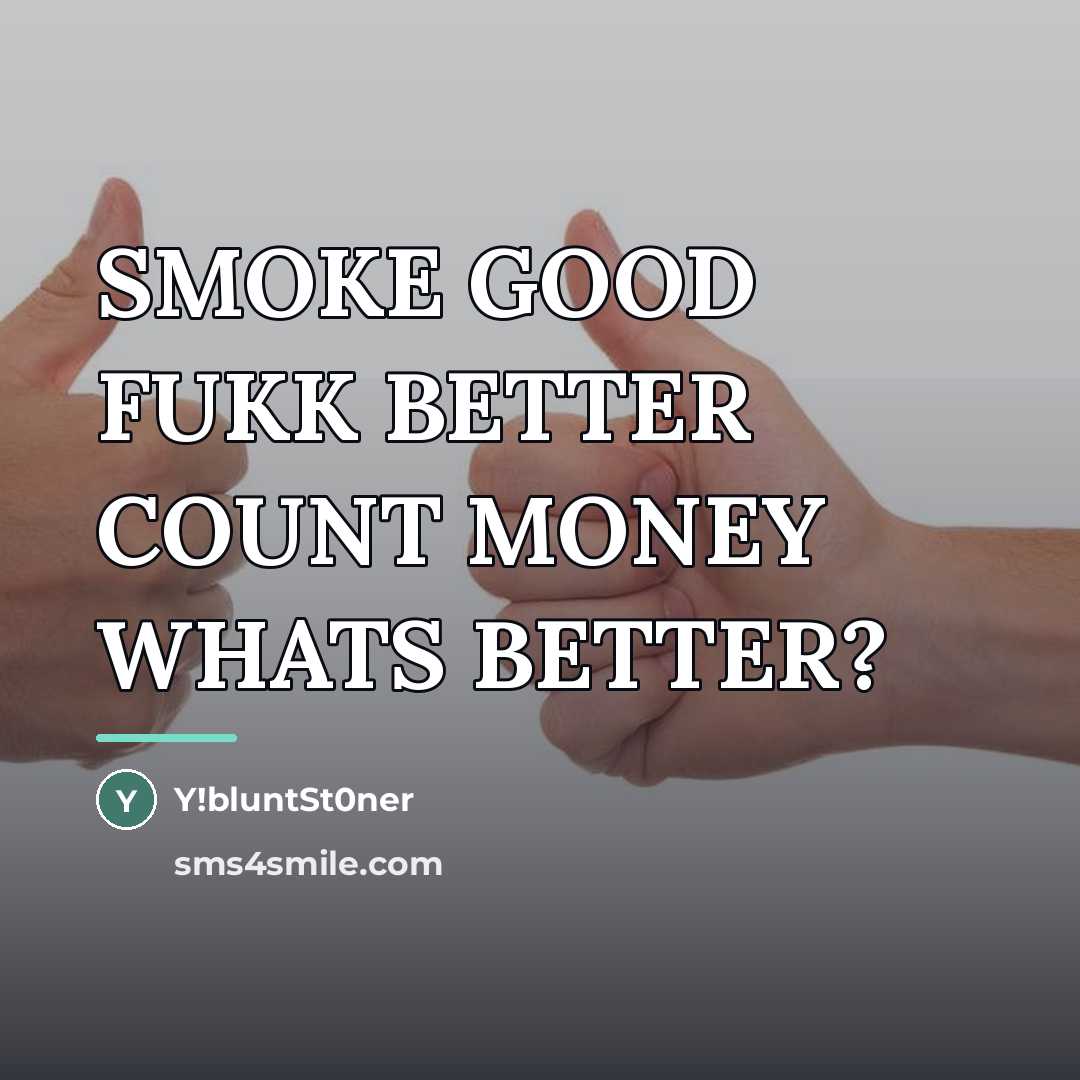 “SMOKE GOOD FUKK BETTER COUNT MONEY WHATS BETTER?…” quote by Y!bluntSt0ner