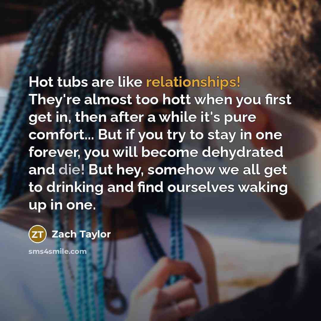 “Hot tubs are like relationships! They're almost too hott when…” quote by Zach Taylor