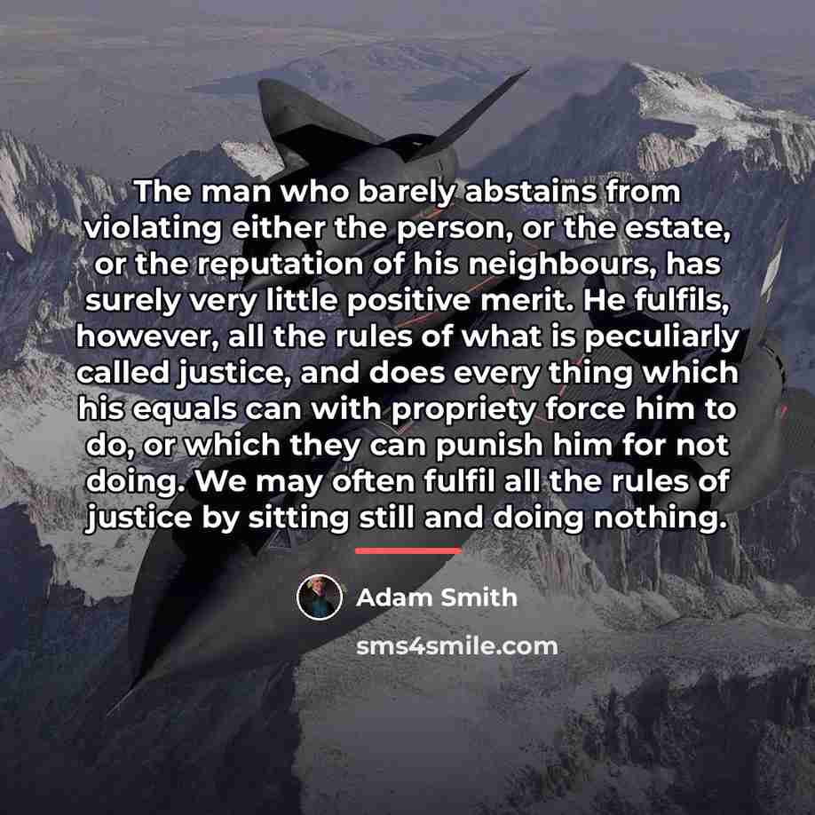 “The man who barely abstains from violating either the person,…” quote by Adam Smith