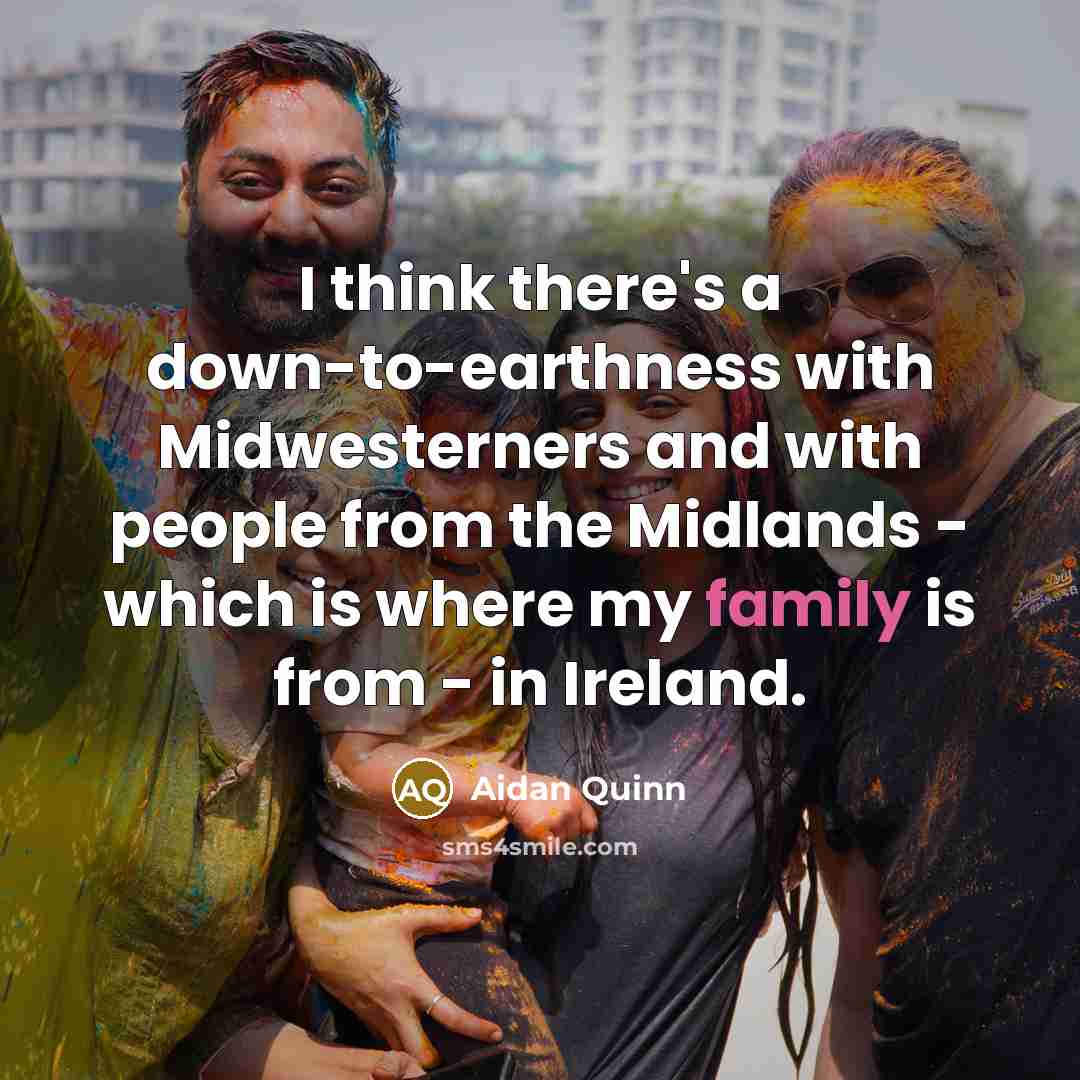 “I think there's a down-to-earthness with Midwesterners and with people…” quote by Aidan Quinn