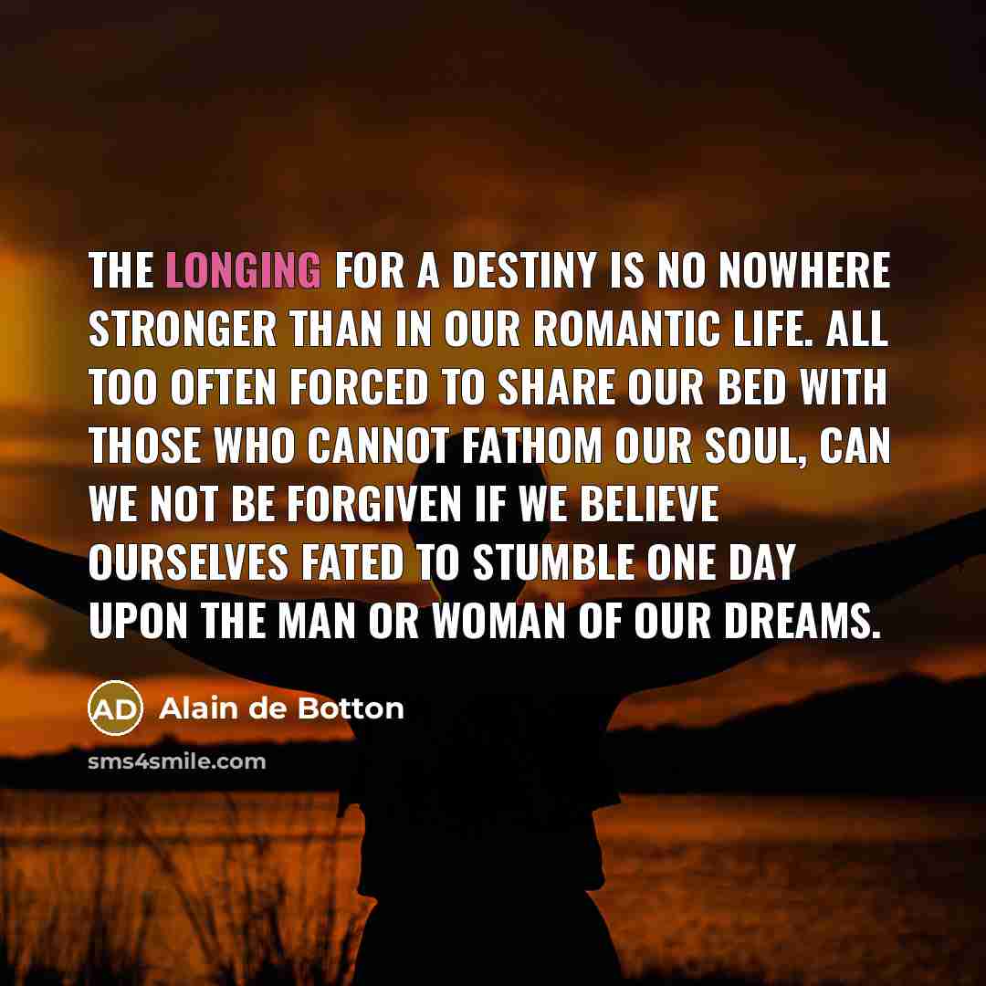 “The longing for a destiny is no nowhere stronger than…” quote by Alain de Botton