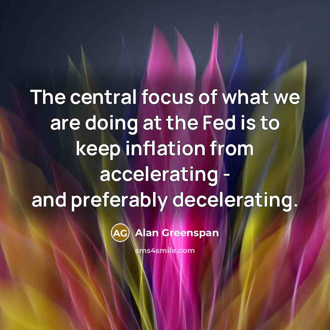 “The central focus of what we are doing at the…” quote by Alan Greenspan