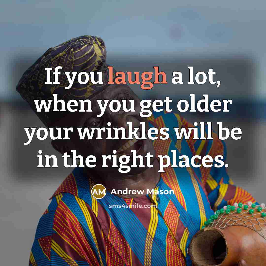 “If you laugh a lot, when you get older your…” quote by Andrew Mason