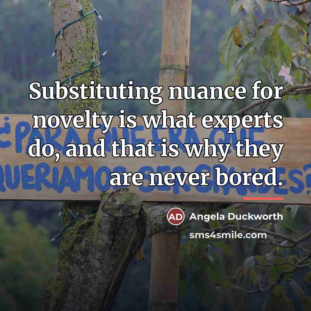 “Substituting nuance for novelty is what experts do, and that…” quote by Angela Duckworth