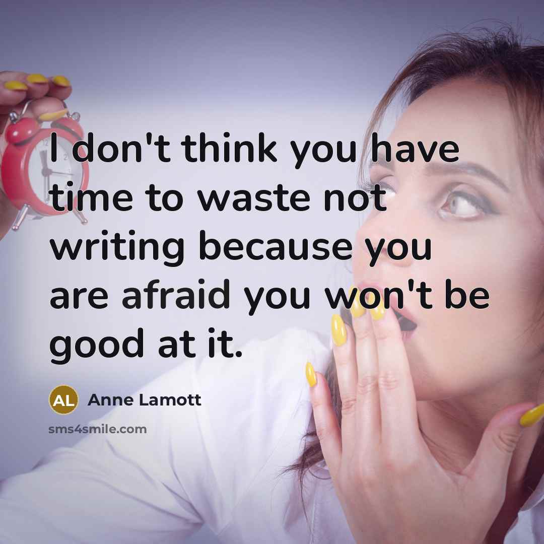 “I don't think you have time to waste not writing…” quote by Anne Lamott