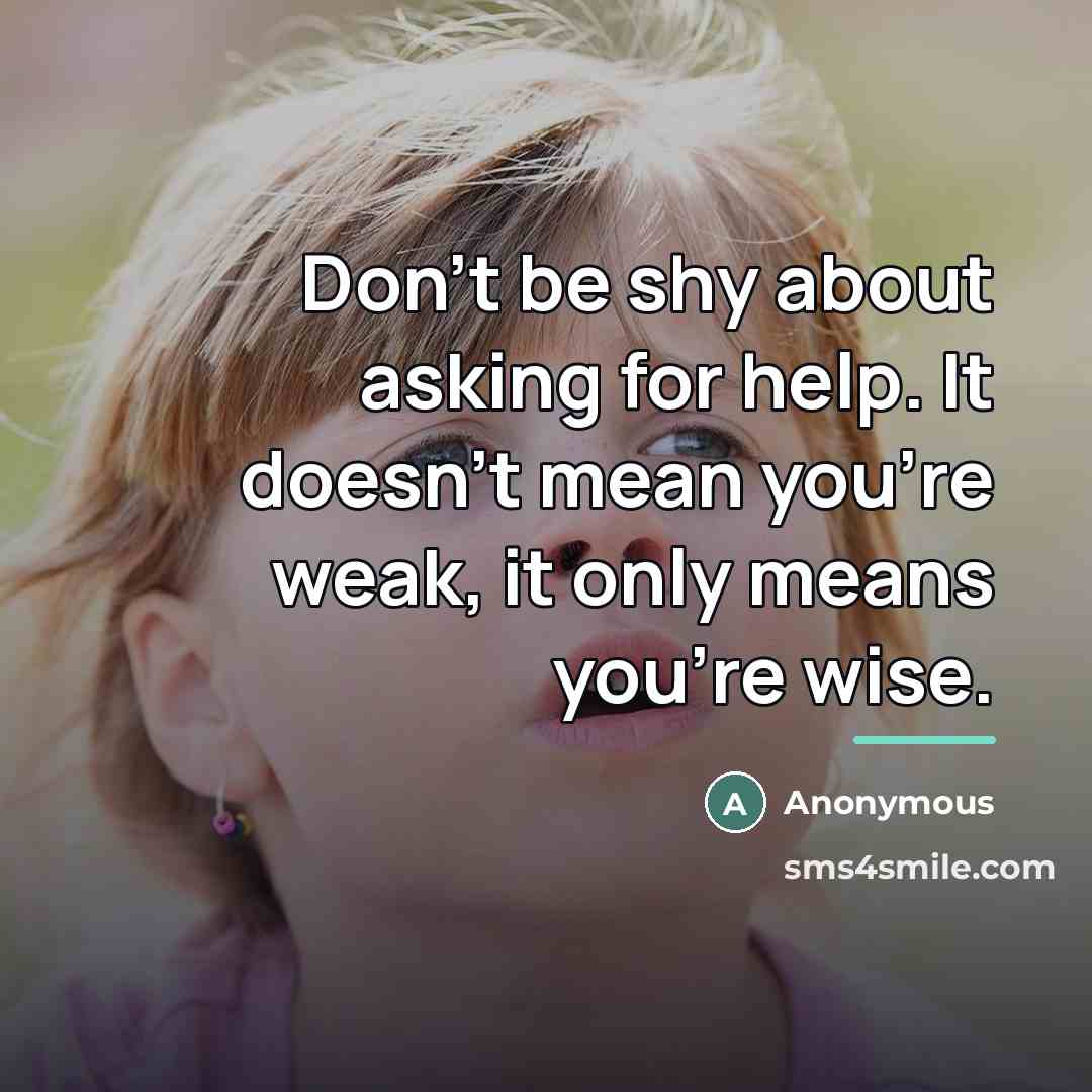 “Don't be shy about asking for help. It doesn't mean…” quote by Anonymous