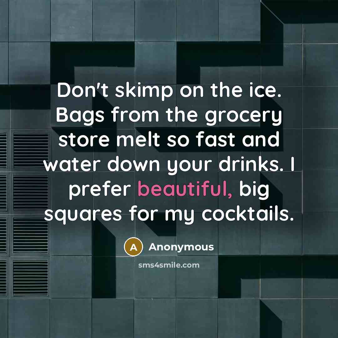 “Don't skimp on the ice. Bags from the grocery store…” quote by Anonymous