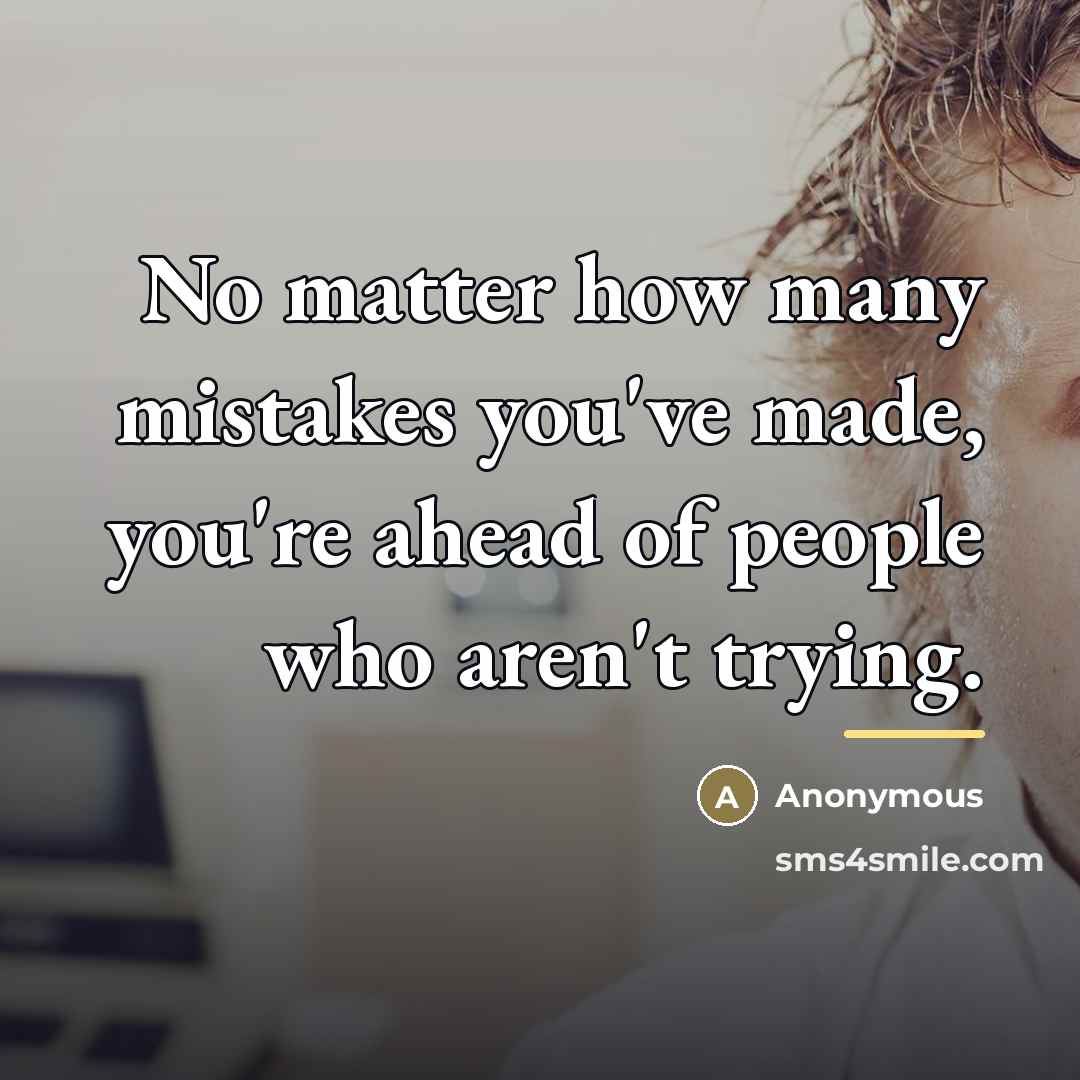 “No matter how many mistakes you've made, you're ahead of…” quote by Anonymous