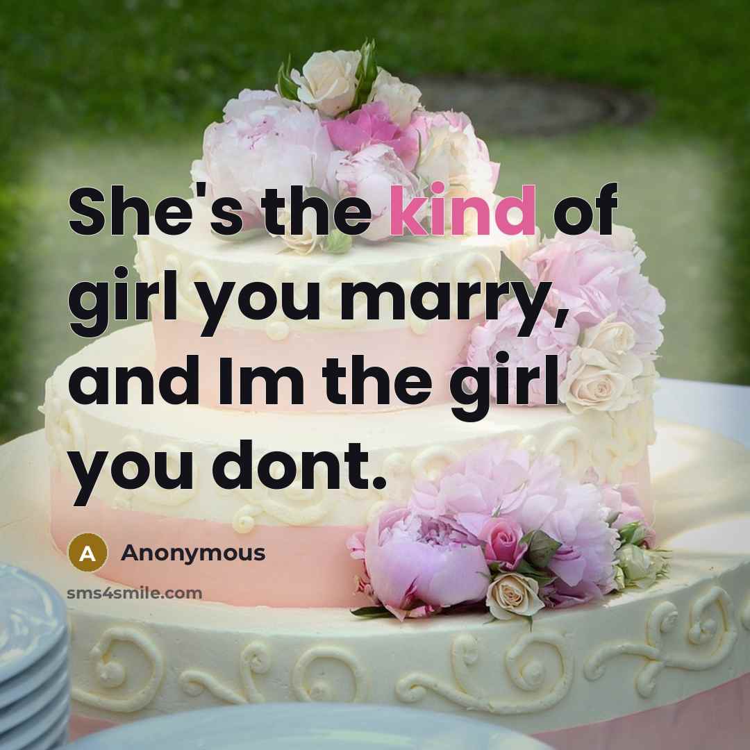 “She's the kind of girl you marry, and Im the girl you dont.” quote by Anonymous