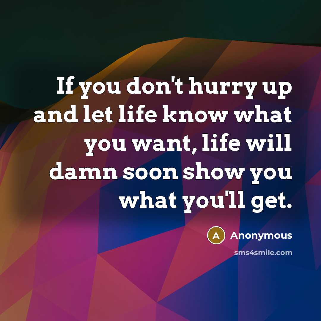 “If you don't hurry up and let life know what…” quote by Anonymous