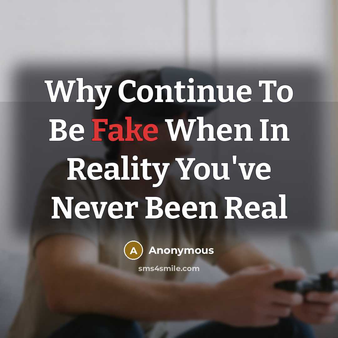“Why Continue To Be Fake When In Reality You've Never Been Real” quote by Anonymous