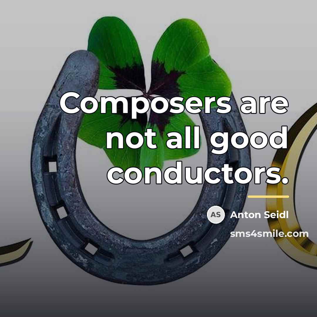 “Composers are not all good conductors.…” quote by Anton Seidl