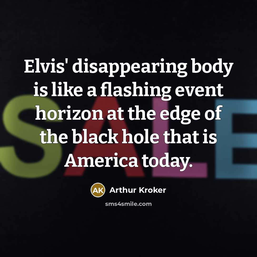 “Elvis' disappearing body is like a flashing event horizon at…” quote by Arthur Kroker
