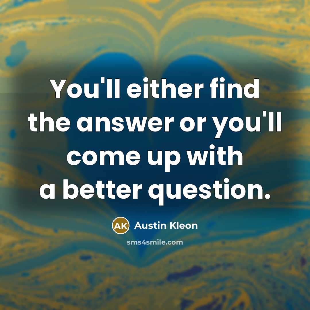“You'll either find the answer or you'll come up with…” quote by Austin Kleon