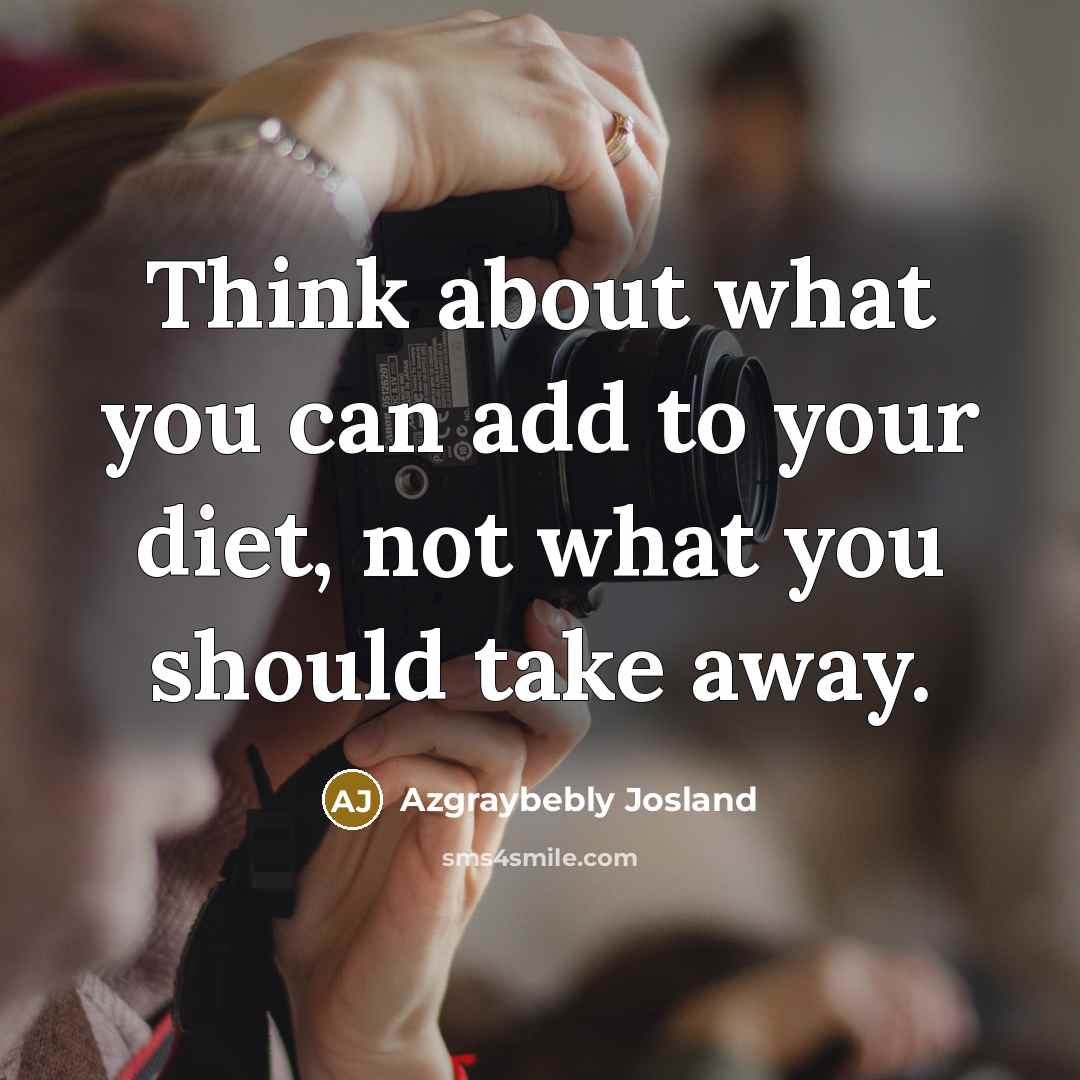 “Think about what you can add to your diet, not…” quote by Azgraybebly Josland