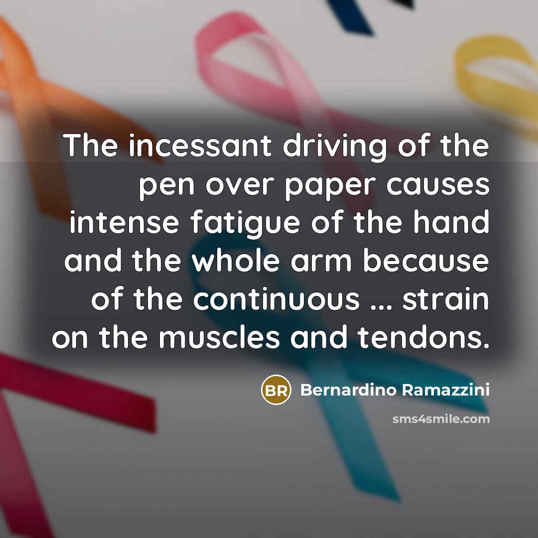 “The incessant driving of the pen over paper causes intense…” quote by Bernardino Ramazzini
