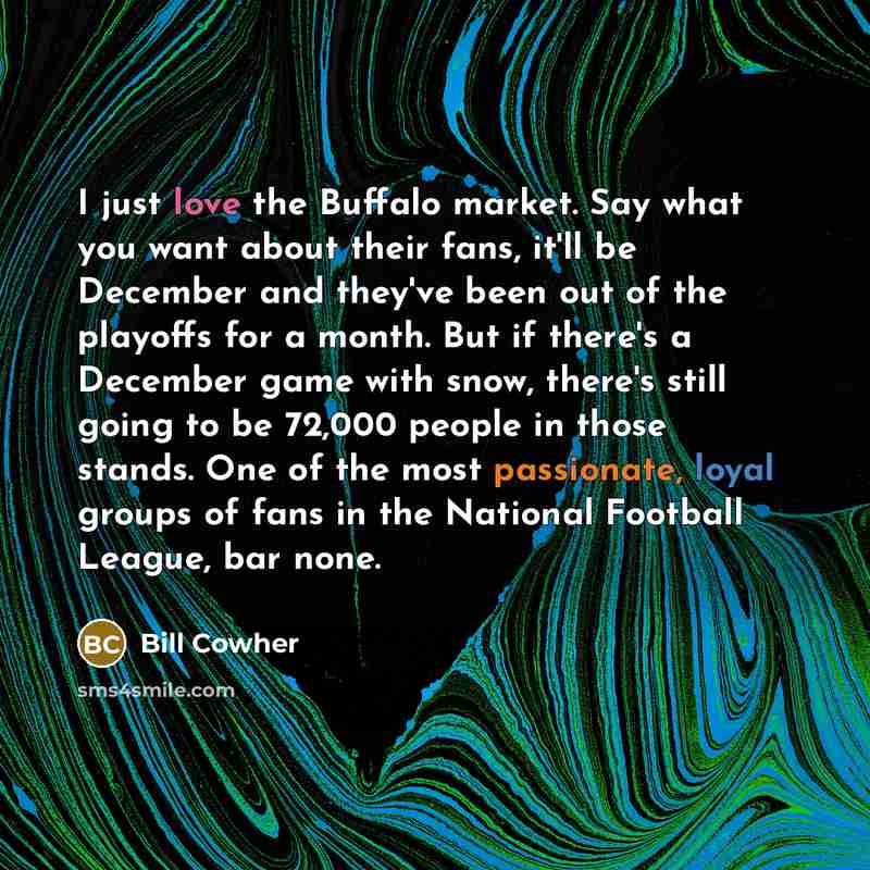“I just love the Buffalo market. Say what you want…” quote by Bill Cowher