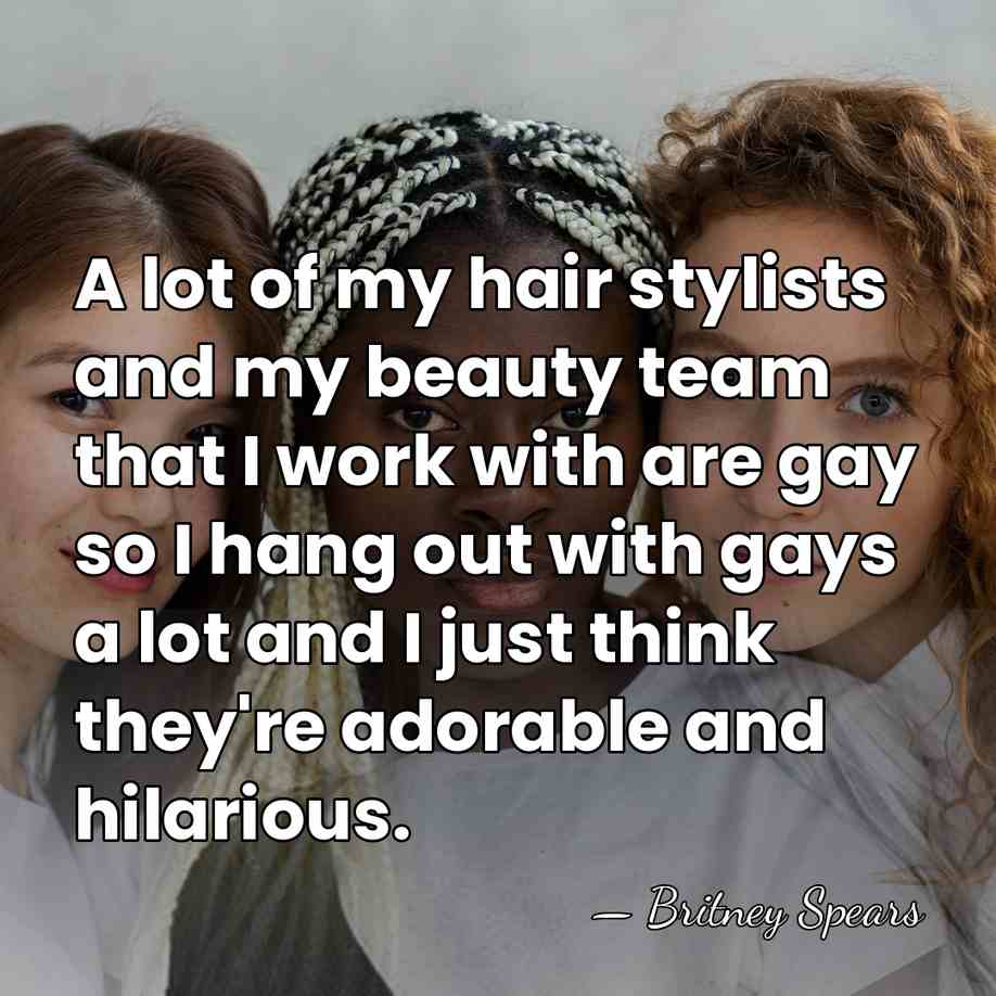 A lot of my hair stylists and my beauty team that I&hellip; - Britney Spears