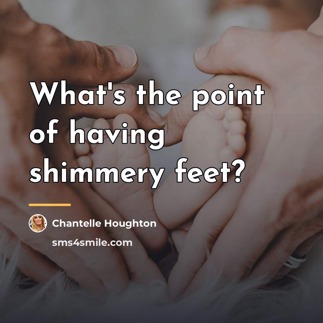 “What's the point of having shimmery feet?…” quote by Chantelle Houghton