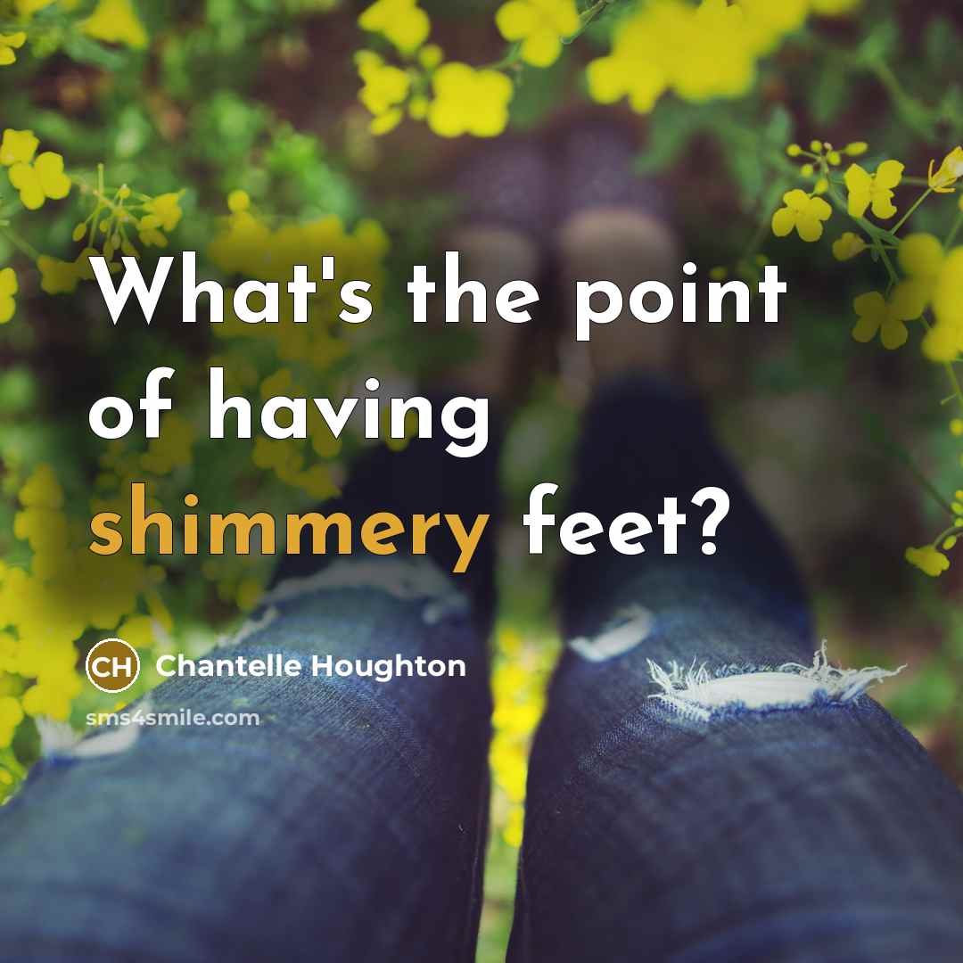 “What's the point of having shimmery feet?” quote by Chantelle Houghton