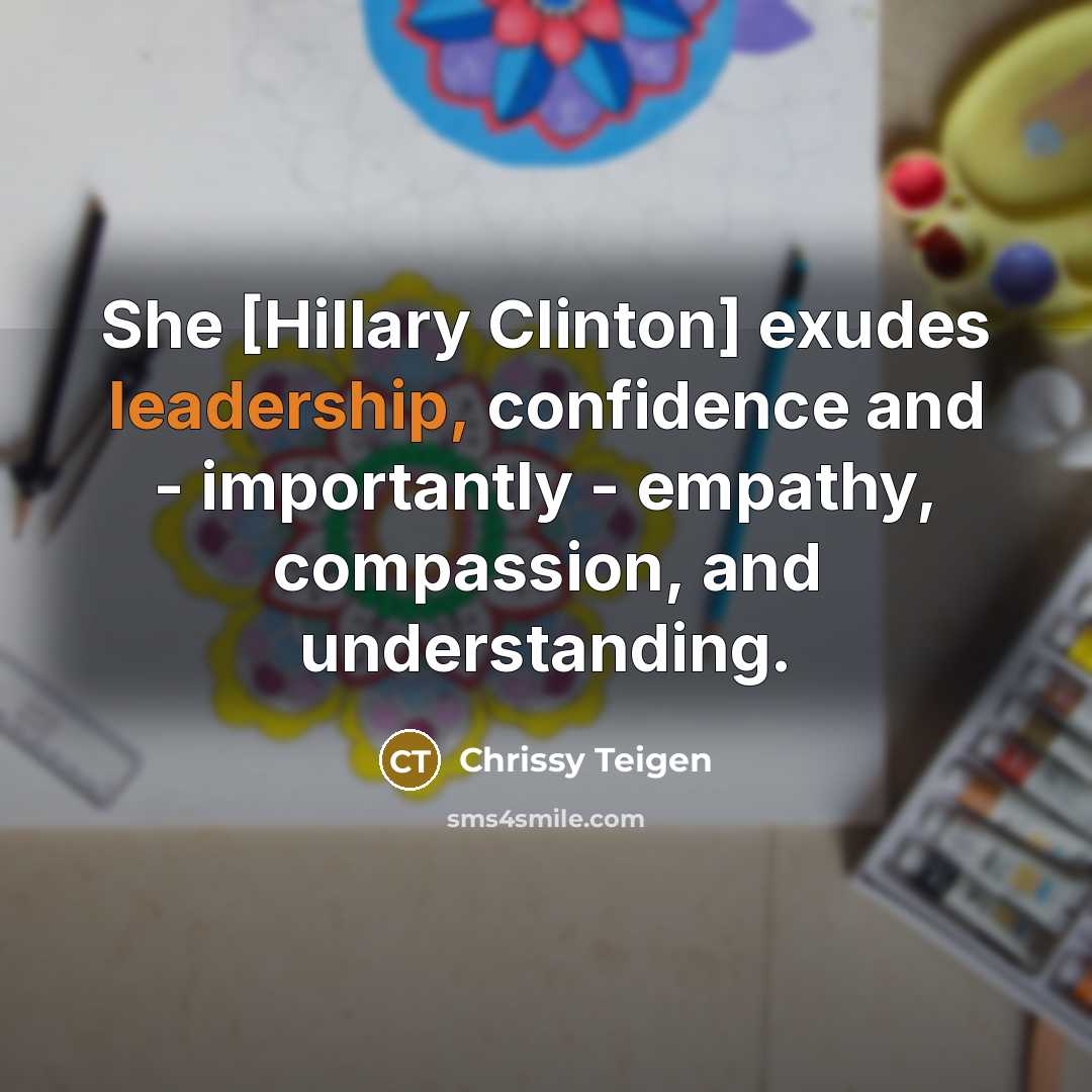 “She [Hillary Clinton] exudes leadership, confidence and - importantly -…” quote by Chrissy Teigen