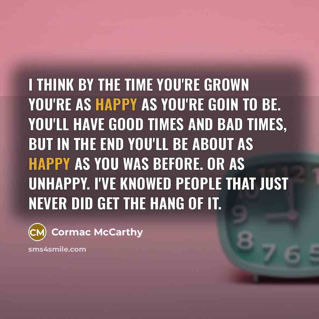 “I think by the time you're grown you're as happy…” quote by Cormac McCarthy